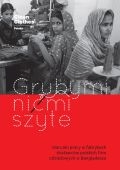 Grubymi nićmi szyte. Warunki pracy w fabrykach dostawców polskich firm odzieżowych w Bangladeszu